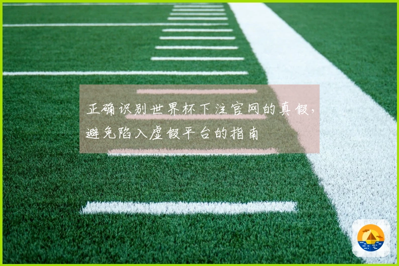 正确识别世界杯下注官网的真假，避免陷入虚假平台的指南